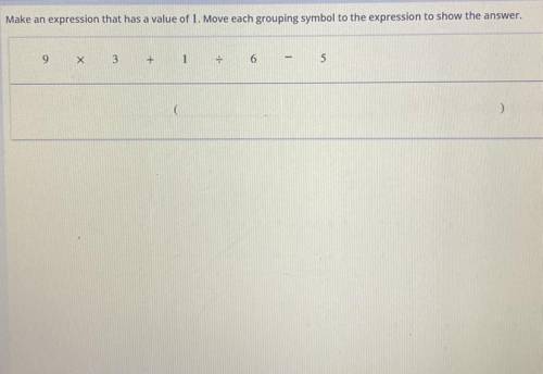 Make an expression that has a value of 1. Move each grouping symbol to the expression to show the a