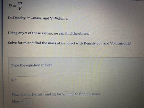 Solve for m and find the mass of an object with Density of 4 and Volume of 23.

￼
(Plug in 4 for d