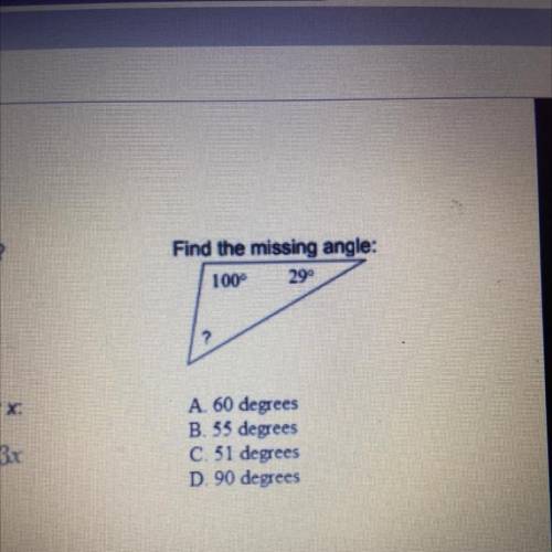 Find the missing angle:

100° 29°
?
A. 60 degrees
B. 55 degrees
C. 51 degrees
D. 90 degrees