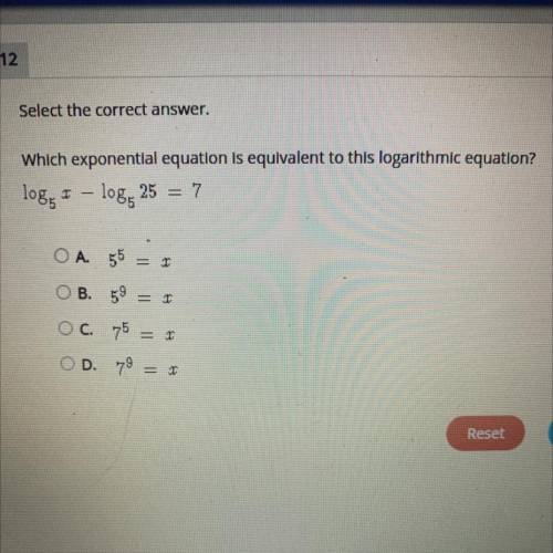 Which exponential equation is equivalent to this logarithmic equation?

log5 x – log5 25 = 7
A. 55