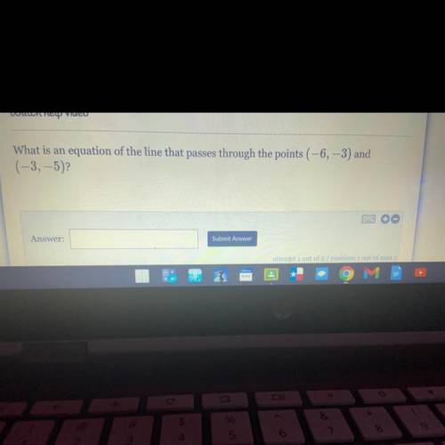 What is an equation of the line that passes through the points (-6, -3) and
(-3, -5)?