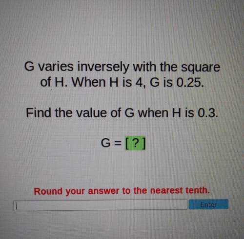 G varies inversely with the square of H. When H is 4, G is 0.25. Find the value of G when His 0.3.