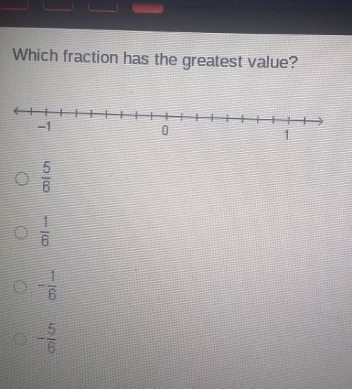 Wich fraction has the greatest value 5/8 1/6 -1/6 -5/8 pls help I'm on a timer