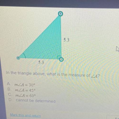 HELP PLSSS

In the triangle above, what is the measure of angle A?
A. M angle A = 30°
B. m angle A