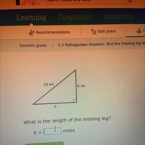 10 mi
6 mi
b
What is the length of the missing leg?
b
miles