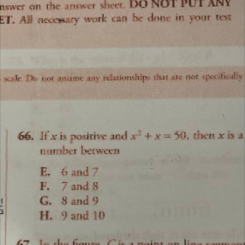 Pls help! if x is positive and x^2 + x=50, then x is a number between

E. 6 and 7
F. 7 and 8
G.8 a