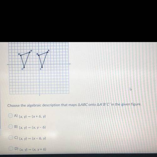 Choose the algebraic description that maps AABC onto AA'B'C'in the given figure.

A) (x, y) - (x +