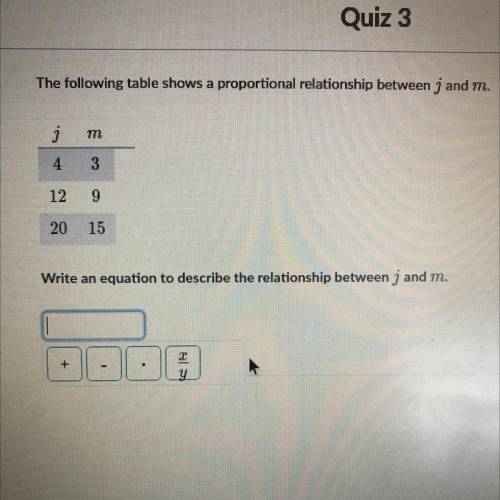 The following table shows a proportional relationship between j and m.

j
т
4
3
12
9
20
15
Write a