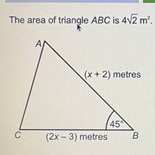 The area of triangle ABC is 4 square root 2m^2.

Work out the value of x. Give your answer correct