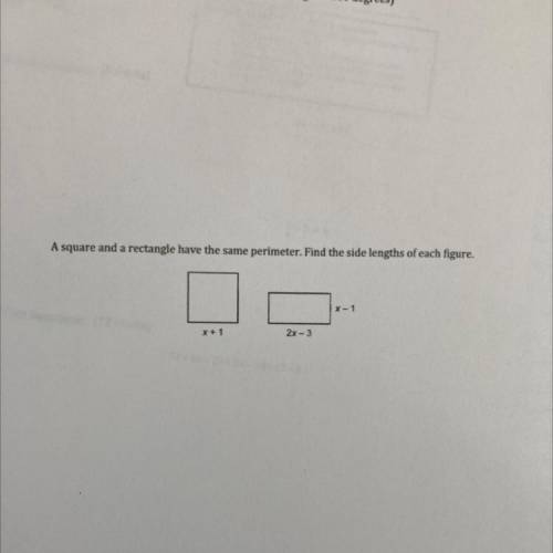 A square and a rectangle have the same perimeter. Find the side lengths of each figure.

x-1
X + 1