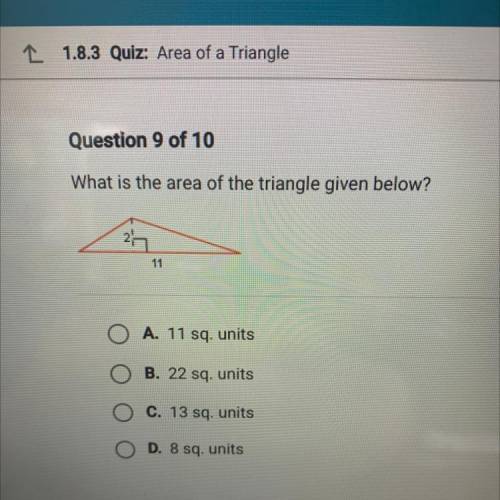 What is the area of the triangle given below?

25
11
A. 11 sq. units
B. 22 sq. units
C. 13 sq. uni