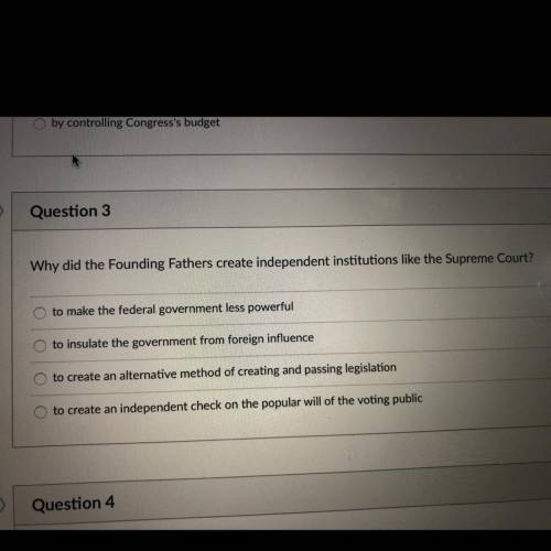 Why did the Founding Fathers create independent institutions like the Supreme Court? ABC or D?