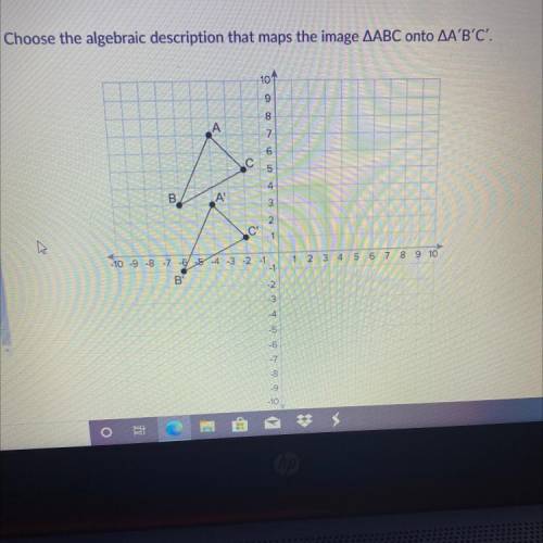 Choose the algebraic description that maps the image ABC ONTO A’B’C

(Image shown below) 
A) (x,y)