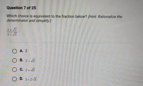 Question 7 of 25 Which choice is equivalent to the fraction below? (Hint: Rationalize the denominat