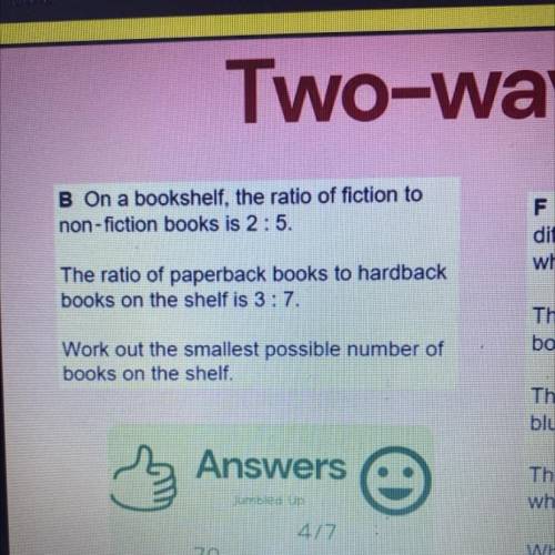 B On a bookshelf, the ratio of fiction to

non-fiction books is 2 : 5.
The ratio of paperback book