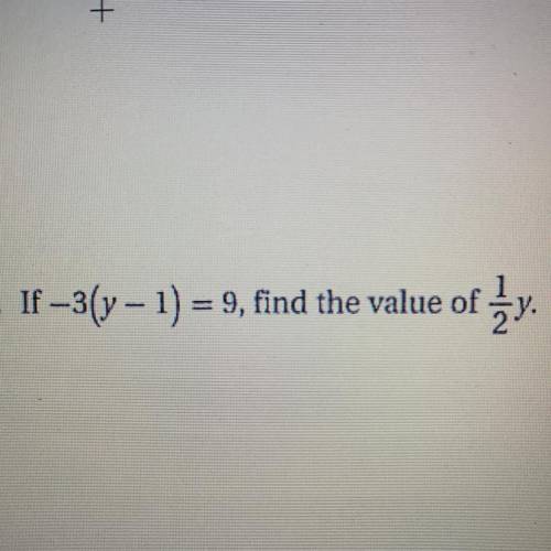 Please please help i don’t get this at alllll
If –3(y - 1) = 9, find the value of 1/2y