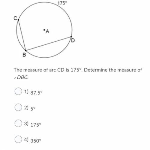 The measure of arc CD is 175°. Determine the measure of ∠DBC.

Question 15 options:
1) 
87.5°
2)