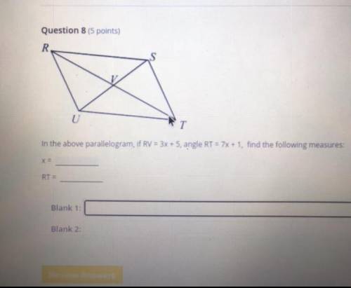 Question 8 (5 points)

R
D
U
T
In the above parallelogram, if RV = 3x + 5, angle RT = 7x + 1, find