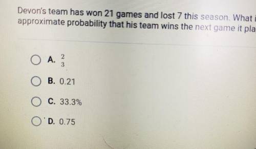 Devon's team has won 21 games and lost 7 this season. What is the

approximate probability that h