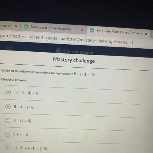 Help me plssss hurryWhich expressions are equivalent to 6+(-4) - 5?

Choose 2 answers:
А. -(-6