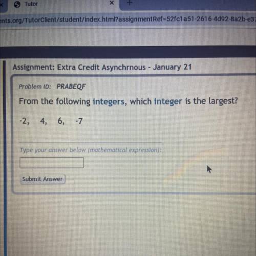 From the following integers, which integer is the largest?
-2, 4, 6, -7
How do you know?