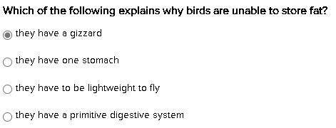 Which of the following explains why birds are unable to store fat?

they have a gizzard
they have