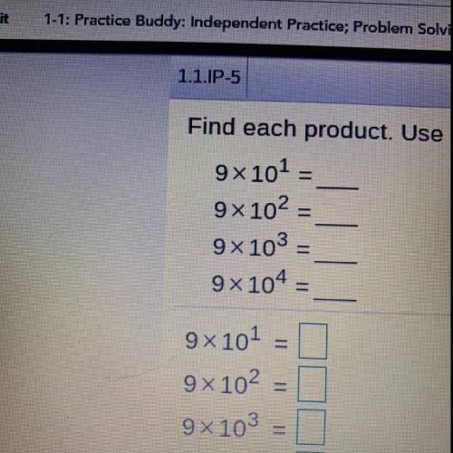 Find each product. Use patterns

9x101 =
9 x 102 =
9 x 103
9 x 104
9 10
9x102
9 x 103
9 x 104