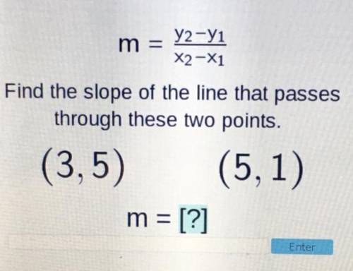 Help please! i suck at math...

m =
y2-y1
X2-X1
Find the slope of the line that passes
through the