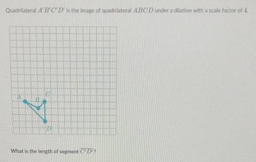 Quadrilateral A'B'C'D' is the image of quadrilateral ABCD under a dilation with a scale factor of 4