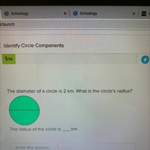 The diameter of a circle is 2 km. What is the circle's radius?

The radius of the circle is
km.
En