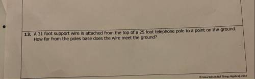 13. A 31 foot support wire is attached from the top of a 25 foot telephone pole to a point on the g