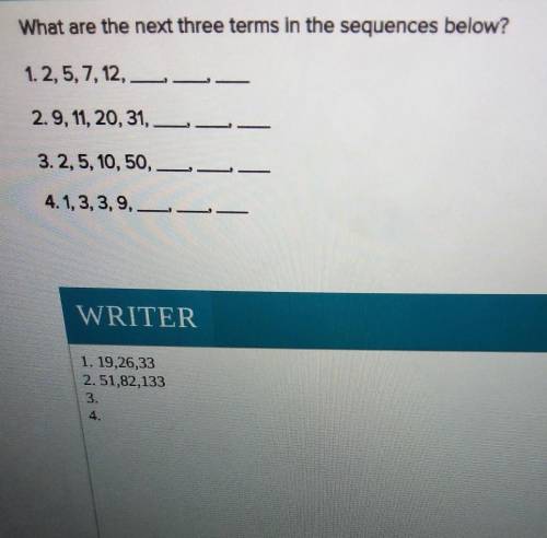 What are the next three terms in the sequences below?

1.2,5,7,12, 2. 9, 11, 20, 31, 3.2, 5, 10, 5