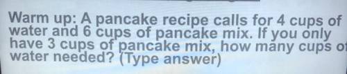 A pancake recipe call for 4 cups of water and 6 cups of pancake mix