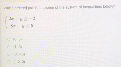 Which ordered pair is a solution of the system of inequalities below?

2x – y ≥ -2
8x – y < 5
(