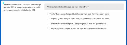 A hardware store sells a pack of 4 light bulbs for $20. A grocery store sells a pack of 6 of the sa