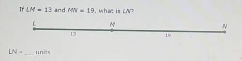 If LM = 13 and MN = 19, what is LN?LN = ____ units