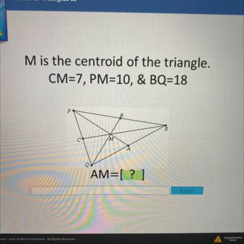 M is the centroid of the triangle.
CM=7, PM=10, & BQ=18
Р P.
M
AM= ?