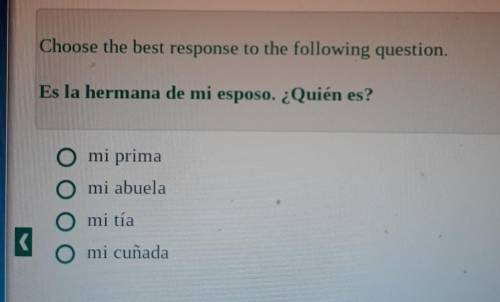 Choose the best response to the following question. Es la hermana de mi esposo. ¿Quién es? ООО O mi