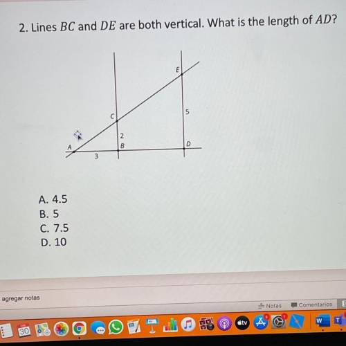 2. Lines BC and DE are both vertical. What is the length of AD?

2
B
D
3
A. 4.5
B. 5
C. 7.5
D. 10