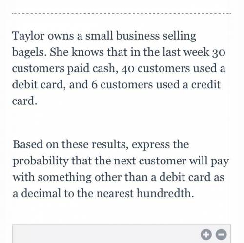 Taylor owns a small business selling bagels. She knows that in the last week 30 customers paid cash