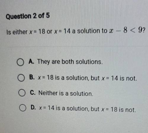 Is either x = 18 or x = 14 a solution to x – 8 < 9? A. They are both solutions B. x = 18 is a so