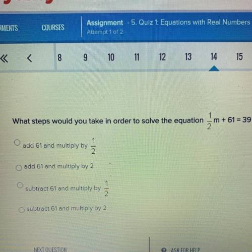 What steps would you take in order to solve the equation 1/2m + 61=39?

•Add 61 and multiply by 1/