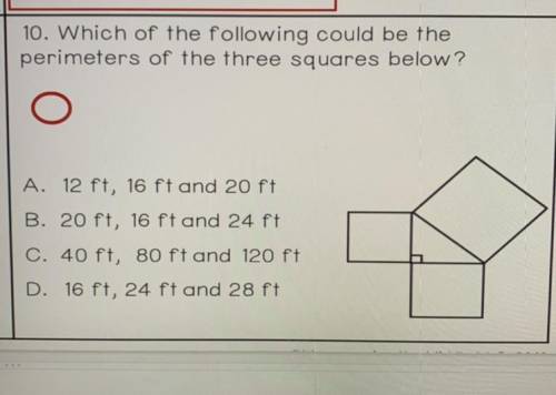 10. Which of the following could be the

perimeters of the three squares below?
A. 12 ft, 16 ft an