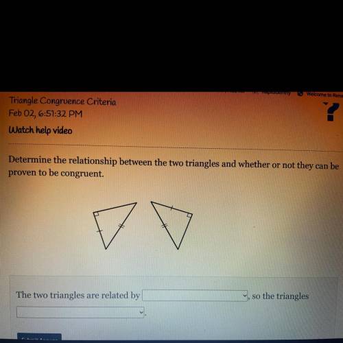 Determine the relationship between the two triangles and whether or not they can be

proven to be