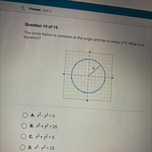 The circle below is centered at the origin and has a radius of 5. What is its

equation?
A. x. 7=5