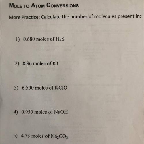 MOLE TO ATOM CONVERSIONS

More Practice: Calculate the number of molecules present in:
1) 0.680 mo