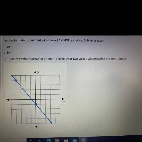 1. m =

2.b =
3. write the function in y=mx + b using your two values you provided in parts 1 and