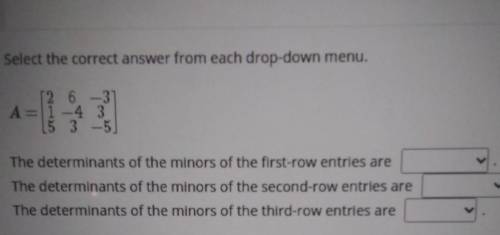 A= [2 6 -3 A=1 -4 3 3 -5) The determinants of the minors of the first-row entries are