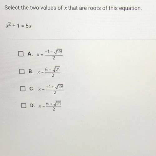 Select the two values of x that are roots of this equation.

x2 + 1 = 5x
0 A. X =
-1 - 19
OB.
5-21