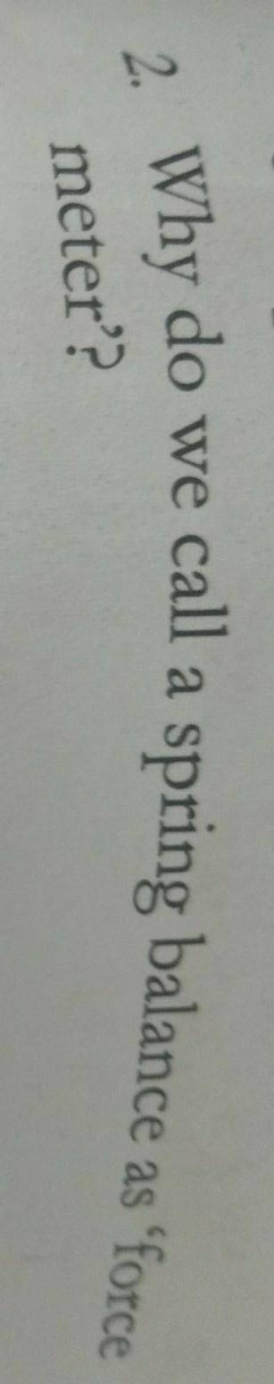 2. Why do we call a spring balance as ‘forcemeter?